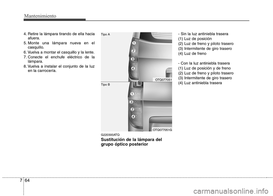 Hyundai H1 TQ 2016 Manual del propietario (in Spanish) Mantenimiento
64 7
4. Retire la lámpara tirando de ella hacia
afuera.
5. Monte una lámpara nueva en el
casquillo.
6. Vuelva a montar el casquillo y la lente.
7. Conecte el enchufe eléctrico de la
l Hyundai H1 TQ 2016 Manual del propietario (in Spanish) Mantenimiento
64 7
4. Retire la lámpara tirando de ella hacia
afuera.
5. Monte una lámpara nueva en el
casquillo.
6. Vuelva a montar el casquillo y la lente.
7. Conecte el enchufe eléctrico de la
l