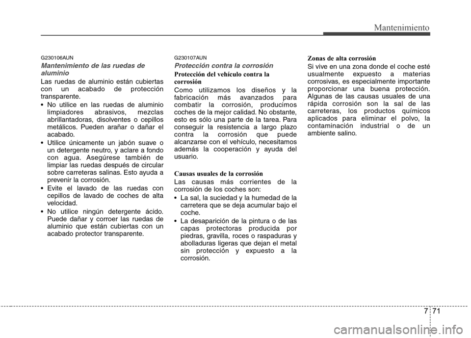 Hyundai H1 TQ 2016 Manual del propietario (in Spanish) 771
Mantenimiento
G230106AUN
Mantenimiento de las ruedas de
aluminio
Las ruedas de aluminio están cubiertas
con un acabado de protección
transparente.
No utilice en las ruedas de aluminio
limpiador Hyundai H1 TQ 2016 Manual del propietario (in Spanish) 771
Mantenimiento
G230106AUN
Mantenimiento de las ruedas de
aluminio
Las ruedas de aluminio están cubiertas
con un acabado de protección
transparente.
No utilice en las ruedas de aluminio
limpiador