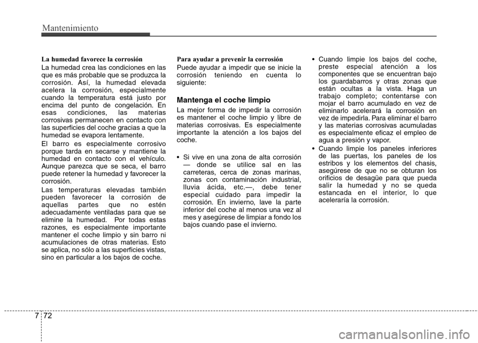 Hyundai H1 TQ 2016 Manual del propietario (in Spanish) Mantenimiento
72 7
La humedad favorece la corrosión
La humedad crea las condiciones en las
que es más probable que se produzca la
corrosión. Así, la humedad elevada
acelera la corrosión, especial Hyundai H1 TQ 2016 Manual del propietario (in Spanish) Mantenimiento
72 7
La humedad favorece la corrosión
La humedad crea las condiciones en las
que es más probable que se produzca la
corrosión. Así, la humedad elevada
acelera la corrosión, especial