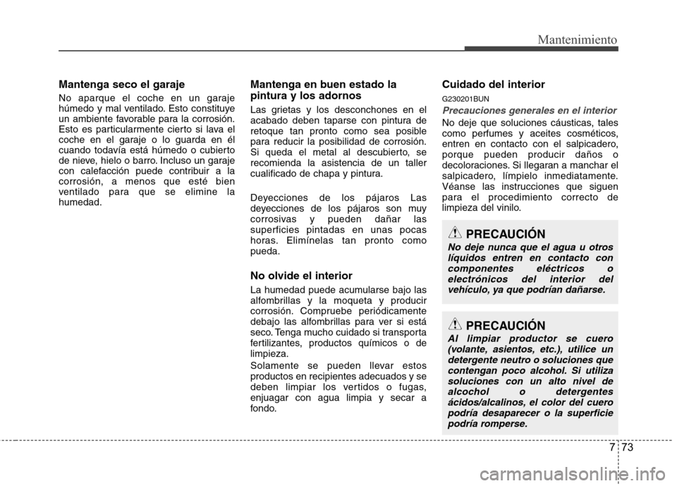 Hyundai H1 TQ 2016 Manual del propietario (in Spanish) 773
Mantenimiento
Mantenga seco el garaje
No aparque el coche en un garaje
húmedo y mal ventilado. Esto constituye
un ambiente favorable para la corrosión.
Esto es particularmente cierto si lava el
Hyundai H1 TQ 2016 Manual del propietario (in Spanish) 773
Mantenimiento
Mantenga seco el garaje
No aparque el coche en un garaje
húmedo y mal ventilado. Esto constituye
un ambiente favorable para la corrosión.
Esto es particularmente cierto si lava el