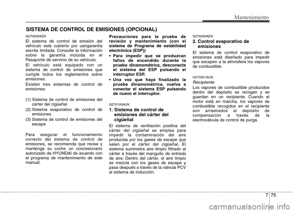 Hyundai H1 TQ 2016 Manual del propietario (in Spanish) 775
Mantenimiento
SISTEMA DE CONTROL DE EMISIONES (OPCIONAL)
G270000AEN
El sistema de control de emisión del
vehículo está cubierto por uangarantía
escrita limitada. Consulte la información
sobre Hyundai H1 TQ 2016 Manual del propietario (in Spanish) 775
Mantenimiento
SISTEMA DE CONTROL DE EMISIONES (OPCIONAL)
G270000AEN
El sistema de control de emisión del
vehículo está cubierto por uangarantía
escrita limitada. Consulte la información
sobre