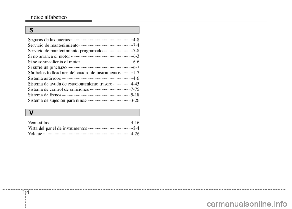 Hyundai H1 TQ 2016 Manual del propietario (in Spanish) Índice alfabético
4I
Seguros de las puertas······················································4-8
Servicio de mantenimiento ········ Hyundai H1 TQ 2016 Manual del propietario (in Spanish) Índice alfabético
4I
Seguros de las puertas······················································4-8
Servicio de mantenimiento ········
