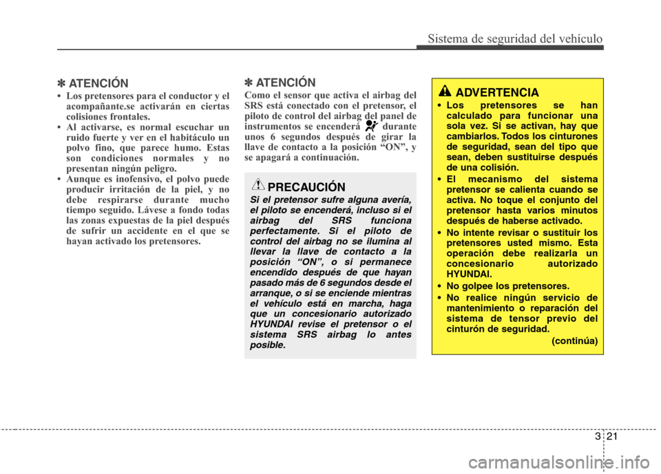 Hyundai H1 TQ 2016 Manual del propietario (in Spanish) 321
Sistema de seguridad del vehículo
✽ ✽
ATENCIÓN
• Los pretensores para el conductor y el
acompañante.se activarán en ciertas
colisiones frontales.
• Al activarse, es normal escuchar un Hyundai H1 TQ 2016 Manual del propietario (in Spanish) 321
Sistema de seguridad del vehículo
✽ ✽
ATENCIÓN
• Los pretensores para el conductor y el
acompañante.se activarán en ciertas
colisiones frontales.
• Al activarse, es normal escuchar un