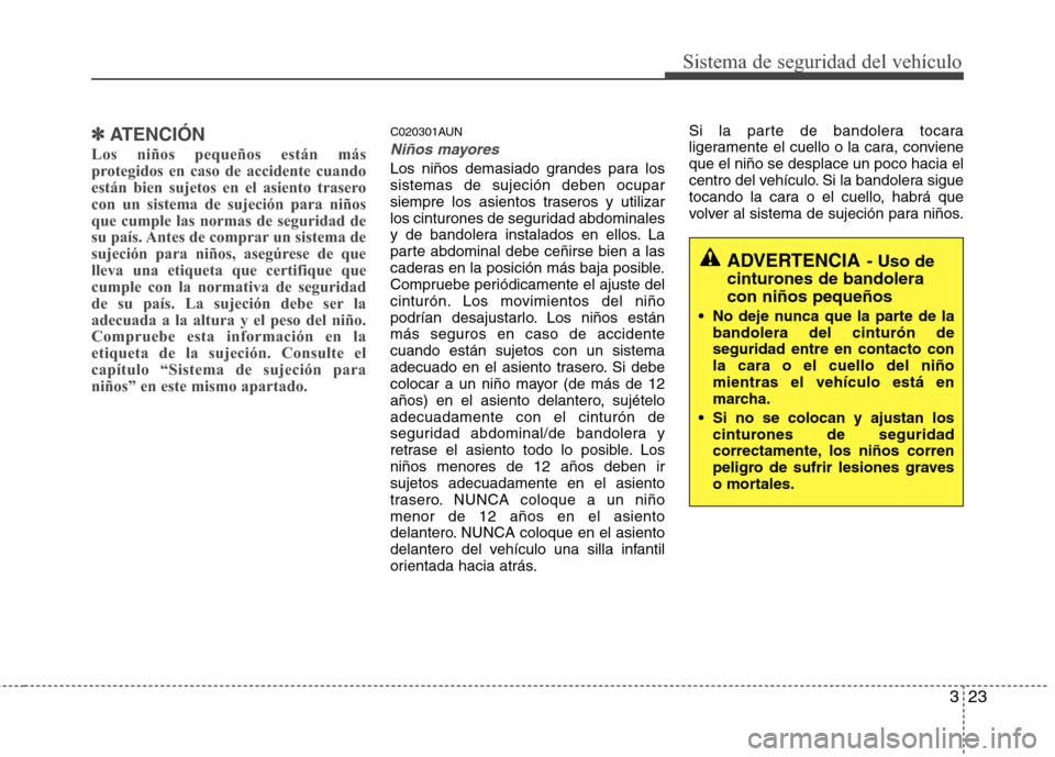Hyundai H1 TQ 2016 Manual del propietario (in Spanish) 323
Sistema de seguridad del vehículo
✽ ✽
ATENCIÓN
Los niños pequeños están más
protegidos en caso de accidente cuando
están bien sujetos en el asiento trasero
con un sistema de sujeción p Hyundai H1 TQ 2016 Manual del propietario (in Spanish) 323
Sistema de seguridad del vehículo
✽ ✽
ATENCIÓN
Los niños pequeños están más
protegidos en caso de accidente cuando
están bien sujetos en el asiento trasero
con un sistema de sujeción p