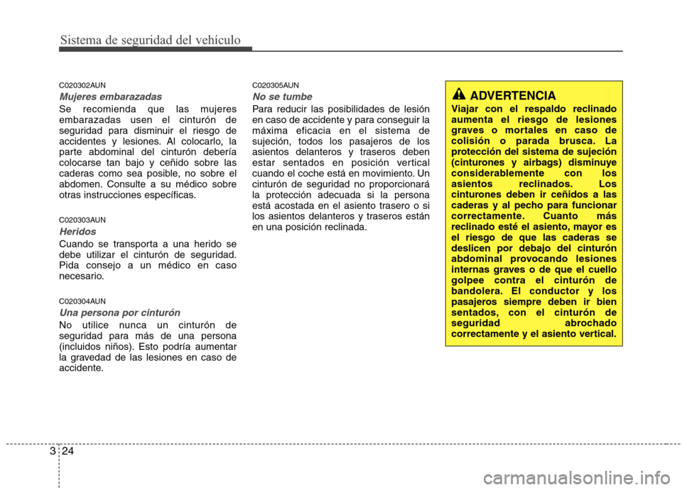 Hyundai H1 TQ 2016  Manual del propietario (in Spanish) Sistema de seguridad del vehículo
24 3
C020302AUN
Mujeres embarazadas
Se recomienda que las mujeres
embarazadas usen el cinturón de
seguridad para disminuir el riesgo de
accidentes y lesiones. Al co