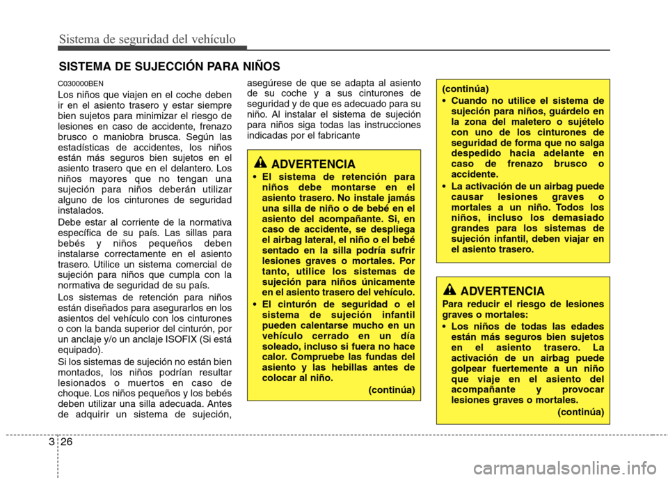 Hyundai H1 TQ 2016 Manual del propietario (in Spanish) Sistema de seguridad del vehículo
26 3
SISTEMA DE SUJECCIÓN PARA NIÑOS
C030000BEN
Los niños que viajen en el coche deben
ir en el asiento trasero y estar siempre
bien sujetos para minimizar el rie Hyundai H1 TQ 2016 Manual del propietario (in Spanish) Sistema de seguridad del vehículo
26 3
SISTEMA DE SUJECCIÓN PARA NIÑOS
C030000BEN
Los niños que viajen en el coche deben
ir en el asiento trasero y estar siempre
bien sujetos para minimizar el rie