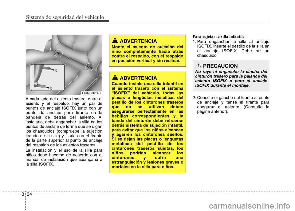 Hyundai H1 TQ 2016  Manual del propietario (in Spanish) Sistema de seguridad del vehículo
34 3
A cada lado del asiento trasero, entre el
asiento y el respaldo, hay un par de
puntos de anclaje ISOFIX junto con un
punto de anclaje para tirante en la
bandeja