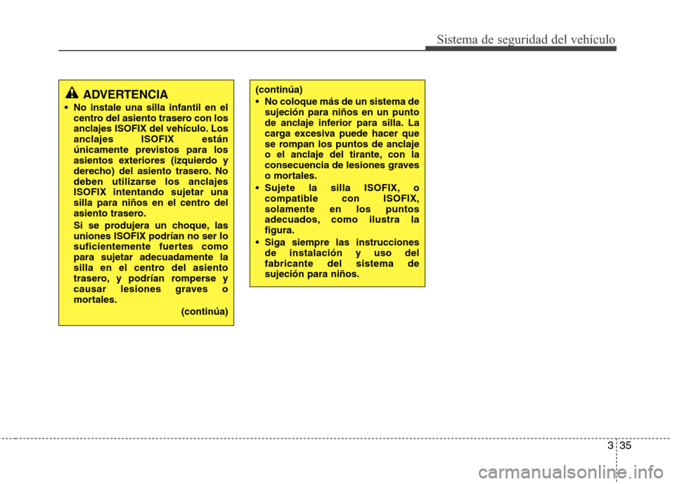 Hyundai H1 TQ 2016 Manual del propietario (in Spanish) 335
Sistema de seguridad del vehículo
(continúa)
No coloque más de un sistema de
sujeción para niños en un punto
de anclaje inferior para silla. La
carga excesiva puede hacer que
se rompan los p Hyundai H1 TQ 2016 Manual del propietario (in Spanish) 335
Sistema de seguridad del vehículo
(continúa)
No coloque más de un sistema de
sujeción para niños en un punto
de anclaje inferior para silla. La
carga excesiva puede hacer que
se rompan los p