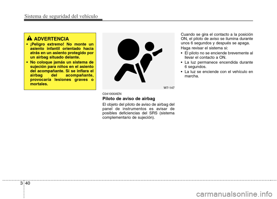 Hyundai H1 TQ 2016 Manual del propietario (in Spanish) Sistema de seguridad del vehículo
40 3
C041000AEN
Piloto de aviso de airbag
El objeto del piloto de aviso de airbag del
panel de instrumentos es avisar de
posibles deficiencias del SRS (sistema
comp Hyundai H1 TQ 2016 Manual del propietario (in Spanish) Sistema de seguridad del vehículo
40 3
C041000AEN
Piloto de aviso de airbag
El objeto del piloto de aviso de airbag del
panel de instrumentos es avisar de
posibles deficiencias del SRS (sistema
comp