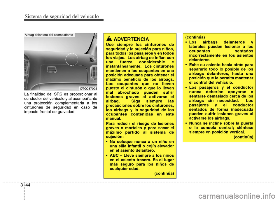 Hyundai H1 TQ 2016 Manual del propietario (in Spanish) Sistema de seguridad del vehículo
44 3
La finalidad del SRS es proporcionar al
conductor del vehículo y al acompañante
una protección complementaria a los
cinturones de seguridad en caso de
impact Hyundai H1 TQ 2016 Manual del propietario (in Spanish) Sistema de seguridad del vehículo
44 3
La finalidad del SRS es proporcionar al
conductor del vehículo y al acompañante
una protección complementaria a los
cinturones de seguridad en caso de
impact