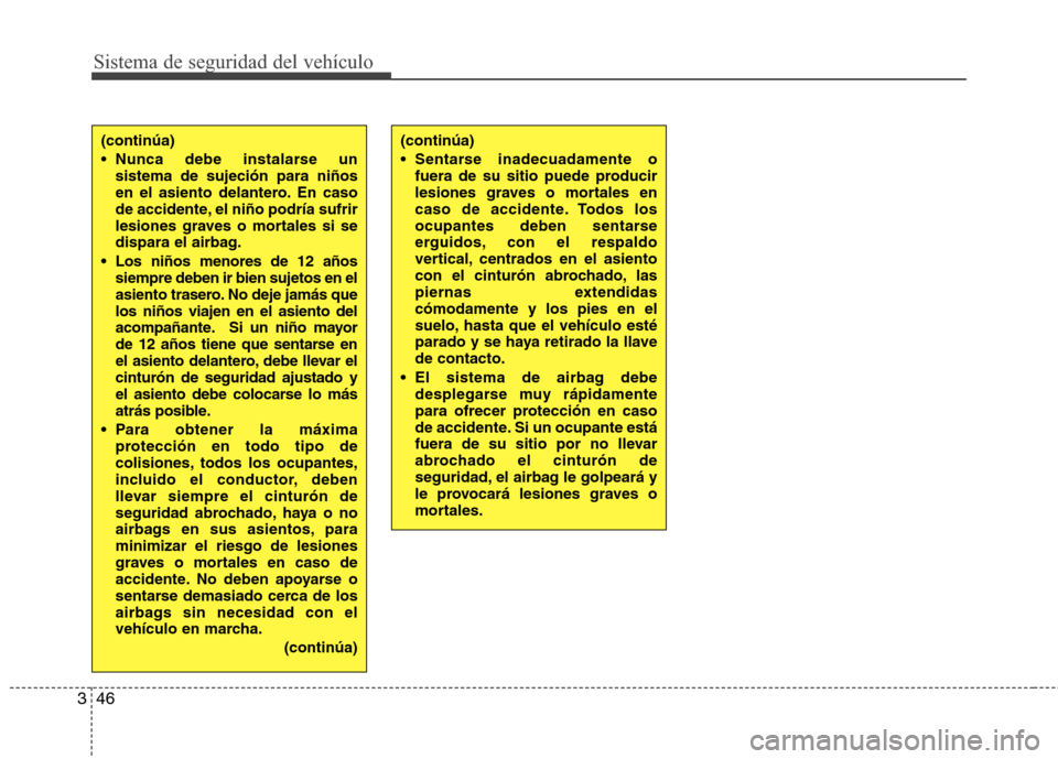 Hyundai H1 TQ 2016 Manual del propietario (in Spanish) Sistema de seguridad del vehículo
46 3
(continúa)
Sentarse inadecuadamente o
fuera de su sitio puede producir
lesiones graves o mortales en
caso de accidente. Todos los
ocupantes deben sentarse
erg Hyundai H1 TQ 2016 Manual del propietario (in Spanish) Sistema de seguridad del vehículo
46 3
(continúa)
Sentarse inadecuadamente o
fuera de su sitio puede producir
lesiones graves o mortales en
caso de accidente. Todos los
ocupantes deben sentarse
erg