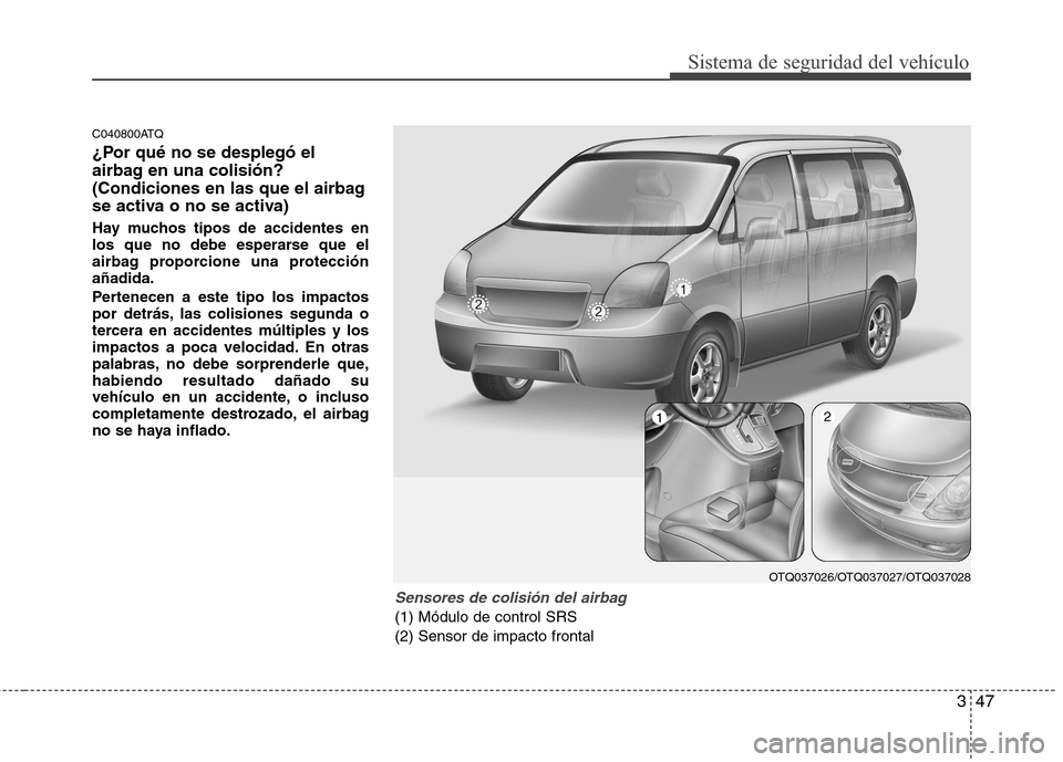 Hyundai H1 TQ 2016 Manual del propietario (in Spanish) 347
Sistema de seguridad del vehículo
C040800ATQ
¿Por qué no se desplegó el
airbag en una colisión?
(Condiciones en las que el airbag
se activa o no se activa)
Hay muchos tipos de accidentes en
l Hyundai H1 TQ 2016 Manual del propietario (in Spanish) 347
Sistema de seguridad del vehículo
C040800ATQ
¿Por qué no se desplegó el
airbag en una colisión?
(Condiciones en las que el airbag
se activa o no se activa)
Hay muchos tipos de accidentes en
l