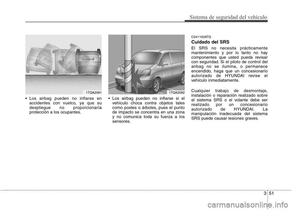 Hyundai H1 TQ 2016 Manual del propietario (in Spanish) 351
Sistema de seguridad del vehículo
Los airbag pueden no inflarse en
accidentes con vuelco, ya que su
despliegue no proporcionaría
protección a los ocupantes. Los airbag pueden no inflarse si el Hyundai H1 TQ 2016 Manual del propietario (in Spanish) 351
Sistema de seguridad del vehículo
Los airbag pueden no inflarse en
accidentes con vuelco, ya que su
despliegue no proporcionaría
protección a los ocupantes. Los airbag pueden no inflarse si el