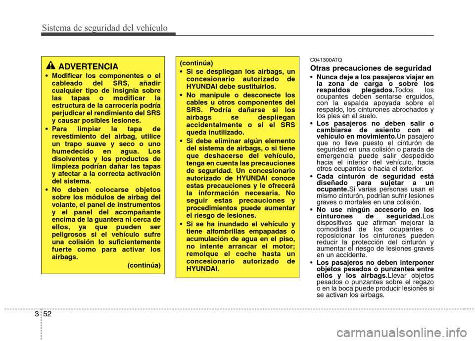 Hyundai H1 TQ 2016  Manual del propietario (in Spanish) Sistema de seguridad del vehículo
52 3
C041300ATQ
Otras precauciones de seguridad
Nunca deje a los pasajeros viajar en
la zona de carga o sobre los
respaldos plegados.Todos los
ocupantes deben sentar