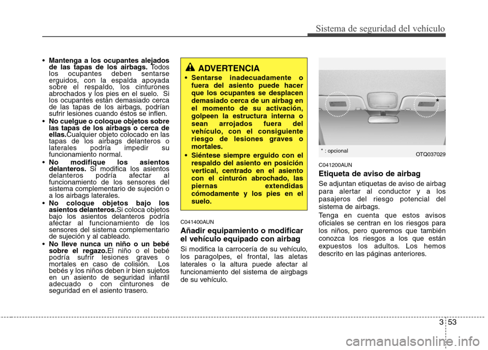Hyundai H1 TQ 2016 Manual del propietario (in Spanish) 353
Sistema de seguridad del vehículo
Mantenga a los ocupantes alejados
de las tapas de los airbags.Todos
los ocupantes deben sentarse
erguidos, con la espalda apoyada
sobre el respaldo, los cinturon Hyundai H1 TQ 2016 Manual del propietario (in Spanish) 353
Sistema de seguridad del vehículo
Mantenga a los ocupantes alejados
de las tapas de los airbags.Todos
los ocupantes deben sentarse
erguidos, con la espalda apoyada
sobre el respaldo, los cinturon