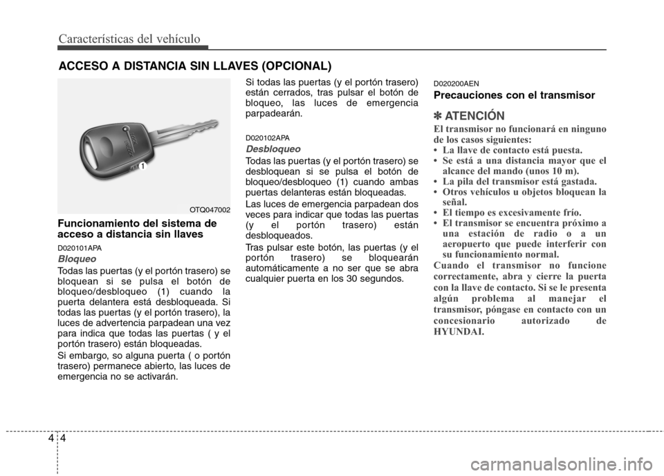 Hyundai H1 TQ 2016  Manual del propietario (in Spanish) Características del vehículo
4 4
Funcionamiento del sistema de
acceso a distancia sin llaves
D020101APA
Bloqueo
Todas las puertas (y el portón trasero) se
bloquean si se pulsa el botón de
bloqueo/