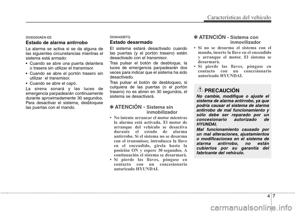 Hyundai H1 TQ 2016 Manual del propietario (in Spanish) 47
Características del vehículo
D030200AEN-EE
Estado de alarma antirrobo
La alarma se activa si se da alguna de
las siguientes circunstancias mientras el
sistema está armado:
Cuando se abre una pu Hyundai H1 TQ 2016 Manual del propietario (in Spanish) 47
Características del vehículo
D030200AEN-EE
Estado de alarma antirrobo
La alarma se activa si se da alguna de
las siguientes circunstancias mientras el
sistema está armado:
Cuando se abre una pu
