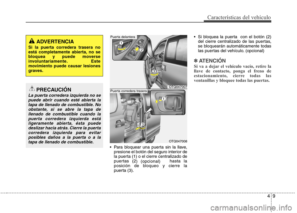 Hyundai H1 TQ 2016 Manual del propietario (in Spanish) 49
CaracterÃsticas del vehÃculo
Para bloquear una puerta sin la llave,
presione el botón del seguro interior de
la puerta (1) o el cierre centralizado de
puertas (2
) (opcional) hasta la
posición Hyundai H1 TQ 2016 Manual del propietario (in Spanish) 49
CaracterÃsticas del vehÃculo
Para bloquear una puerta sin la llave,
presione el botón del seguro interior de
la puerta (1) o el cierre centralizado de
puertas (2
) (opcional) hasta la
posición