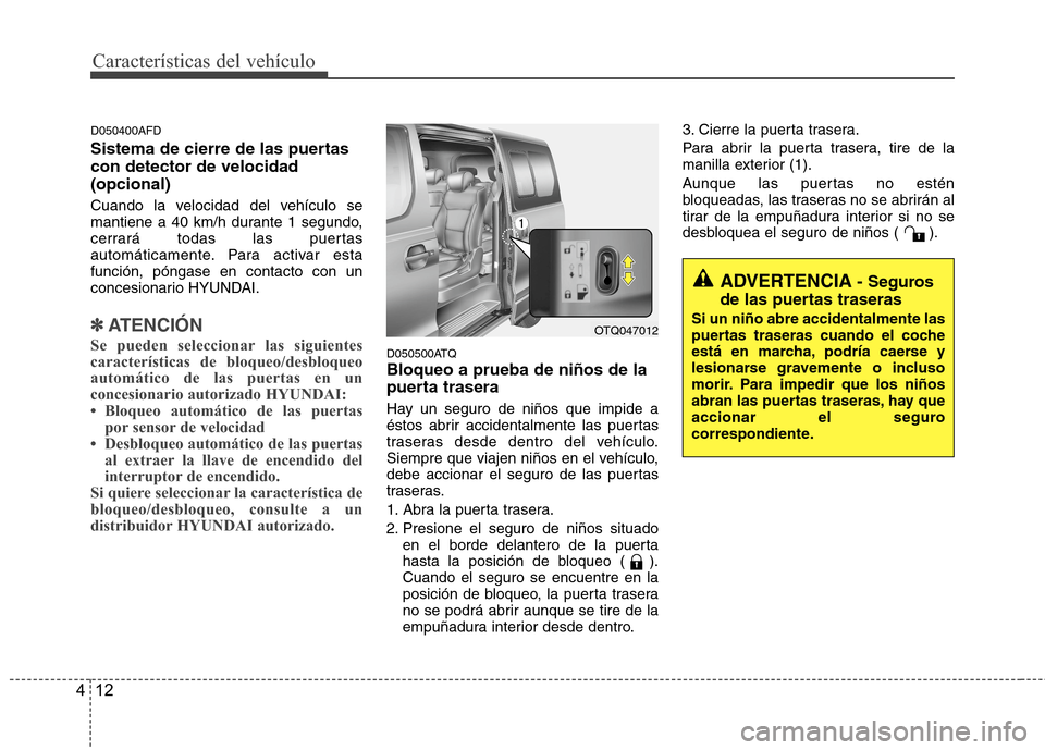 Hyundai H1 TQ 2016 Manual del propietario (in Spanish) CaracterÃsticas del vehÃculo
12 4
D050400AFD
Sistema de cierre de las puertas
con detector de velocidad
(opcional)
Cuando la velocidad del vehÃculo se
mantiene a 40 km/h durante 1 segundo,
cerrarà Hyundai H1 TQ 2016 Manual del propietario (in Spanish) CaracterÃsticas del vehÃculo
12 4
D050400AFD
Sistema de cierre de las puertas
con detector de velocidad
(opcional)
Cuando la velocidad del vehÃculo se
mantiene a 40 km/h durante 1 segundo,
cerrarÃ