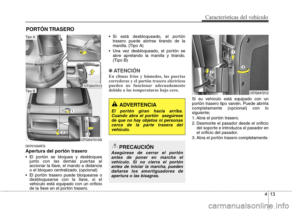 Hyundai H1 TQ 2016 Manual del propietario (in Spanish) 413
CaracterÃsticas del vehÃculo
D070100ATQ
Apertura del portón trasero
El portón se bloquea y desbloquea
junto con las demás puertas al
accionar la llave, el mando a distancia
o el bloqueo cent Hyundai H1 TQ 2016 Manual del propietario (in Spanish) 413
CaracterÃsticas del vehÃculo
D070100ATQ
Apertura del portón trasero
El portón se bloquea y desbloquea
junto con las demás puertas al
accionar la llave, el mando a distancia
o el bloqueo cent