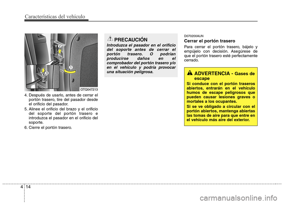 Hyundai H1 TQ 2016 Manual del propietario (in Spanish) CaracterÃsticas del vehÃculo
14 4
4. Después de usarlo, antes de cerrar el
portón trasero, tire del pasador desde
el orificio del pasador.
5. Alinee el orificio del brazo y el orificio
del soporte Hyundai H1 TQ 2016 Manual del propietario (in Spanish) CaracterÃsticas del vehÃculo
14 4
4. Después de usarlo, antes de cerrar el
portón trasero, tire del pasador desde
el orificio del pasador.
5. Alinee el orificio del brazo y el orificio
del soporte