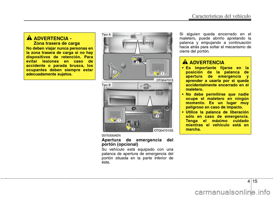Hyundai H1 TQ 2016 Manual del propietario (in Spanish) 415
CaracterÃsticas del vehÃculo
D070300AEN
Apertura de emergencia del
portón (opcional)
Su vehÃculo está equipado con una
palanca de apertura de emergencia del
portón situada en la parte inferi Hyundai H1 TQ 2016 Manual del propietario (in Spanish) 415
CaracterÃsticas del vehÃculo
D070300AEN
Apertura de emergencia del
portón (opcional)
Su vehÃculo está equipado con una
palanca de apertura de emergencia del
portón situada en la parte inferi
