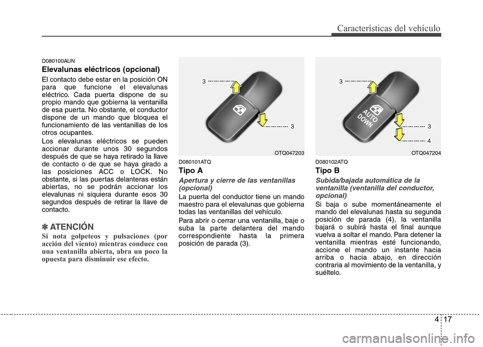 Hyundai H1 TQ 2016 Manual del propietario (in Spanish) 417
CaracterÃsticas del vehÃculo
D080100AUN
Elevalunas eléctricos (opcional)
El contacto debe estar en la posición ON
para que funcione el elevalunas
eléctrico. Cada puerta dispone de su
propio m Hyundai H1 TQ 2016 Manual del propietario (in Spanish) 417
CaracterÃsticas del vehÃculo
D080100AUN
Elevalunas eléctricos (opcional)
El contacto debe estar en la posición ON
para que funcione el elevalunas
eléctrico. Cada puerta dispone de su
propio m