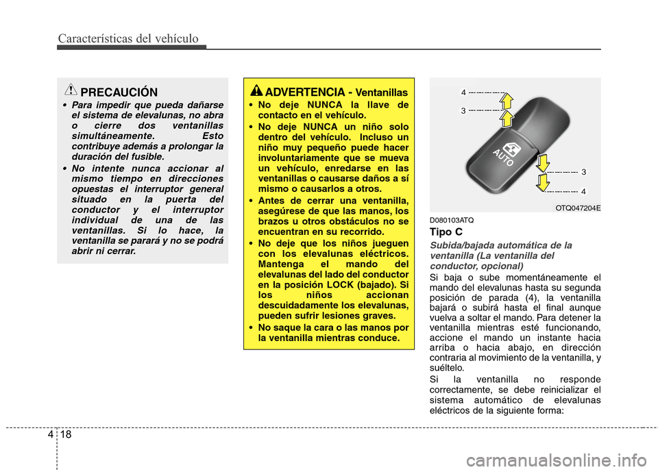 Hyundai H1 TQ 2016 Manual del propietario (in Spanish) Características del vehículo
18 4
D080103ATQ
Tipo C
Subida/bajada automática de la
ventanilla (La ventanilla del
conductor, opcional)
Si baja o sube momentáneamente el
mando del elevalunas hasta Hyundai H1 TQ 2016 Manual del propietario (in Spanish) Características del vehículo
18 4
D080103ATQ
Tipo C
Subida/bajada automática de la
ventanilla (La ventanilla del
conductor, opcional)
Si baja o sube momentáneamente el
mando del elevalunas hasta