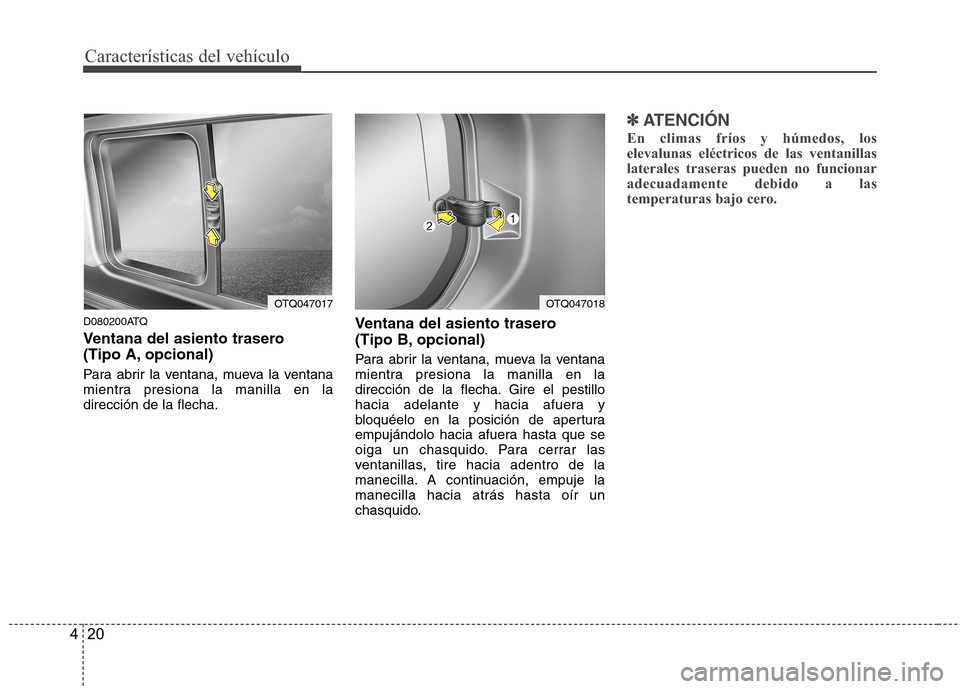 Hyundai H1 TQ 2016 Manual del propietario (in Spanish) Características del vehículo
20 4
D080200ATQ
Ventana del asiento trasero
(Tipo A, opcional)
Para abrir la ventana, mueva la ventana
mientra presiona la manilla en la
dirección de la flecha.
Ventan Hyundai H1 TQ 2016 Manual del propietario (in Spanish) Características del vehículo
20 4
D080200ATQ
Ventana del asiento trasero
(Tipo A, opcional)
Para abrir la ventana, mueva la ventana
mientra presiona la manilla en la
dirección de la flecha.
Ventan