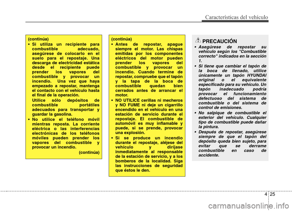 Hyundai H1 TQ 2016 Manual del propietario (in Spanish) 425
Características del vehículo
(continúa)
Si utiliza un recipiente para
combustible adecuado,
asegúrese de colocarlo en el
suelo para el repostaje. Una
descarga de electricidad estática
desde Hyundai H1 TQ 2016 Manual del propietario (in Spanish) 425
Características del vehículo
(continúa)
Si utiliza un recipiente para
combustible adecuado,
asegúrese de colocarlo en el
suelo para el repostaje. Una
descarga de electricidad estática
desde