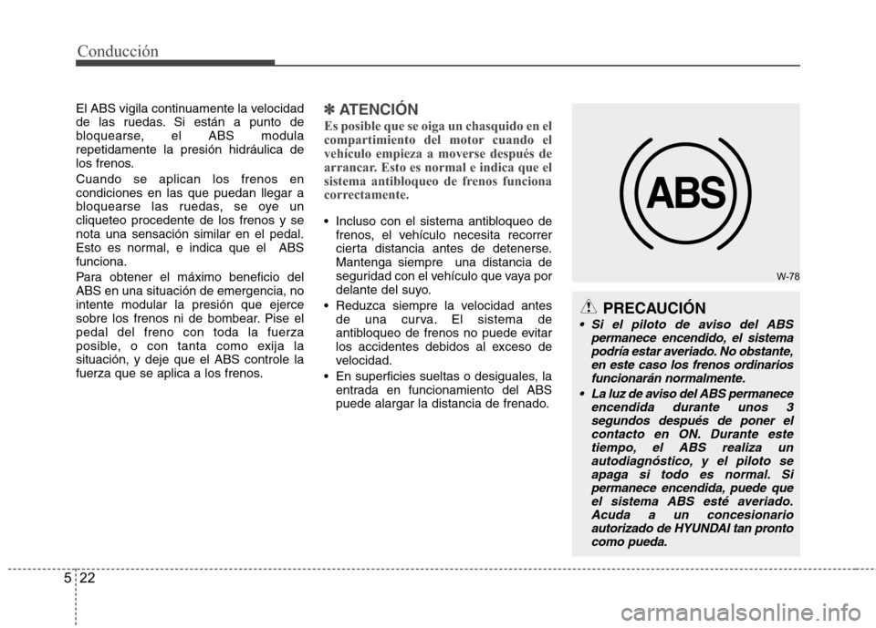Hyundai H1 TQ 2015 Manual del propietario (in Spanish) Conducción
22 5
W-78
PRECAUCIÓN
Si el piloto de aviso del ABS
permanece encendido, el sistema
podría estar averiado. No obstante,
en este caso los frenos ordinarios
funcionarán normalmente.
La l Hyundai H1 TQ 2015 Manual del propietario (in Spanish) Conducción
22 5
W-78
PRECAUCIÓN
Si el piloto de aviso del ABS
permanece encendido, el sistema
podría estar averiado. No obstante,
en este caso los frenos ordinarios
funcionarán normalmente.
La l