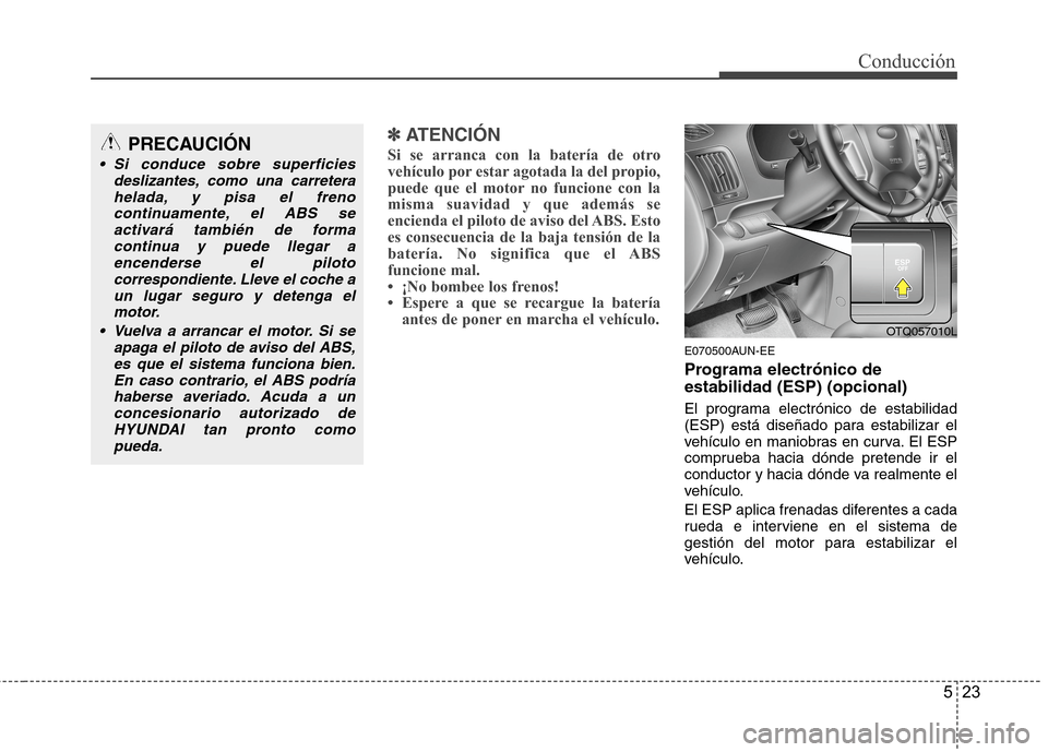 Hyundai H1 TQ 2015 Manual del propietario (in Spanish) 523
Conducción
✽ ✽
ATENCIÓN
Si se arranca con la batería de otro
vehículo por estar agotada la del propio,
puede que el motor no funcione con la
misma suavidad y que además se
encienda el Hyundai H1 TQ 2015 Manual del propietario (in Spanish) 523
Conducción
✽ ✽
ATENCIÓN
Si se arranca con la batería de otro
vehículo por estar agotada la del propio,
puede que el motor no funcione con la
misma suavidad y que además se
encienda el
