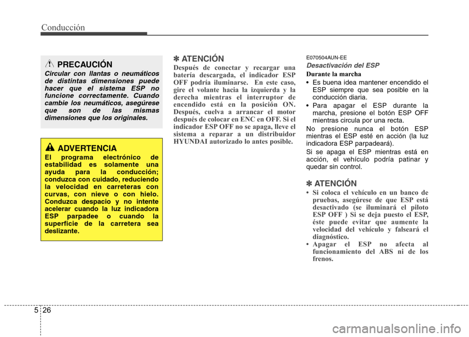 Hyundai H1 TQ 2015 Manual del propietario (in Spanish) Conducción
26 5
✽
✽
ATENCIÓN
Después de conectar y recargar una
batería descargada, el indicador ESP
OFF podría iluminarse. En este caso,
gire el volante hacia la izquierda y la
derecha m Hyundai H1 TQ 2015 Manual del propietario (in Spanish) Conducción
26 5
✽
✽
ATENCIÓN
Después de conectar y recargar una
batería descargada, el indicador ESP
OFF podría iluminarse. En este caso,
gire el volante hacia la izquierda y la
derecha m