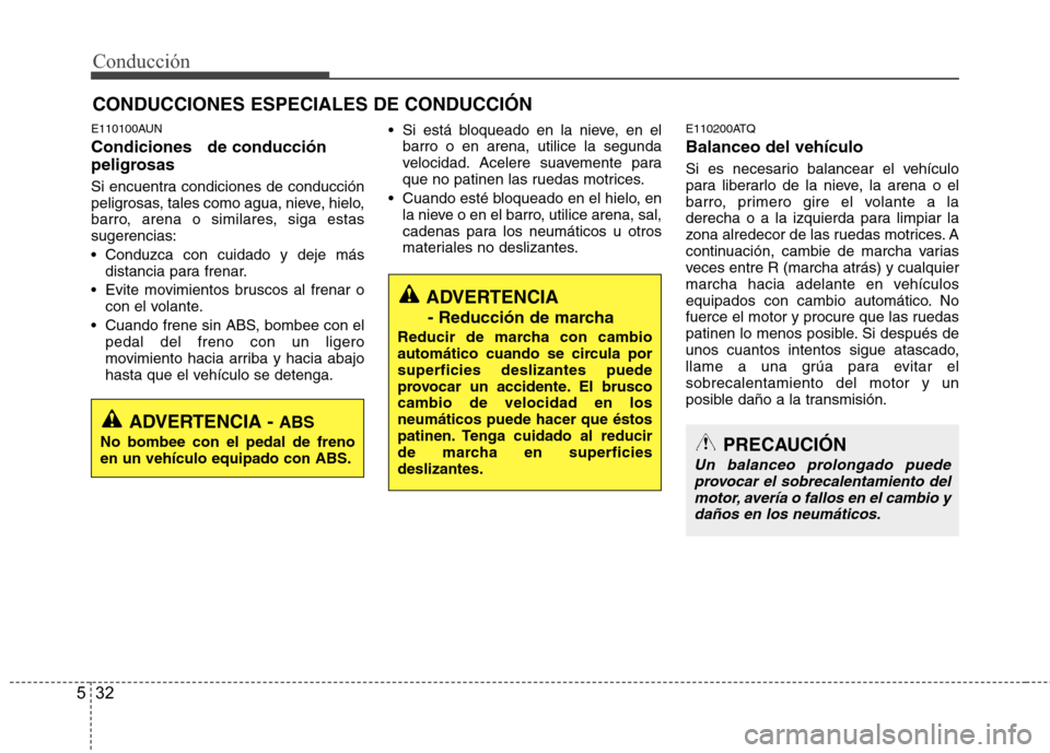 Hyundai H1 TQ 2015 Manual del propietario (in Spanish) Conducción
32 5
E110100AUN
Condiciones de conducción
peligrosas
Si encuentra condiciones de conducción
peligrosas, tales como agua, nieve, hielo,
barro, arena o similares, siga estas
sugerencias Hyundai H1 TQ 2015 Manual del propietario (in Spanish) Conducción
32 5
E110100AUN
Condiciones de conducción
peligrosas
Si encuentra condiciones de conducción
peligrosas, tales como agua, nieve, hielo,
barro, arena o similares, siga estas
sugerencias