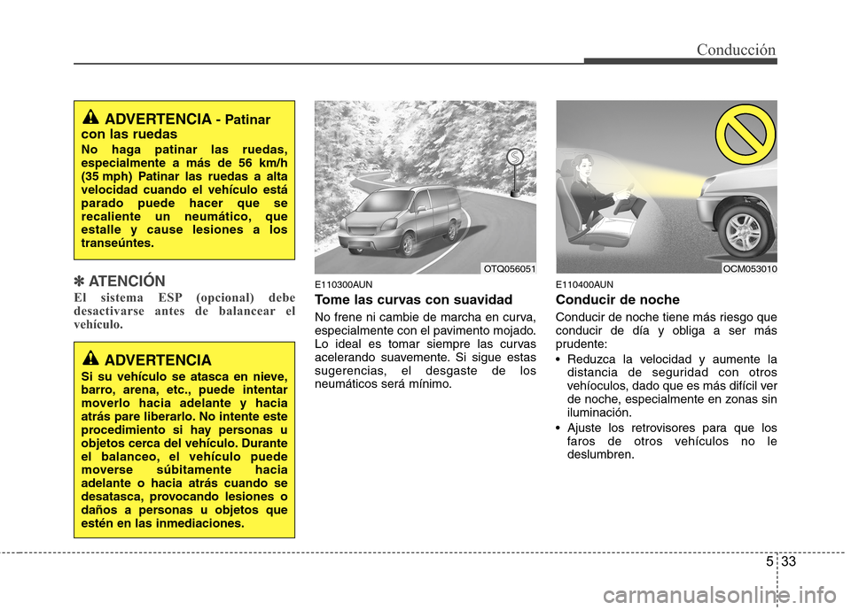Hyundai H1 TQ 2015 Manual del propietario (in Spanish) 533
Conducción
✽ ✽
ATENCIÓN
El sistema ESP (opcional) debe
desactivarse antes de balancear el
vehículo.
E110300AUN
Tome las curvas con suavidad
No frene ni cambie de marcha en curva,
especia Hyundai H1 TQ 2015 Manual del propietario (in Spanish) 533
Conducción
✽ ✽
ATENCIÓN
El sistema ESP (opcional) debe
desactivarse antes de balancear el
vehículo.
E110300AUN
Tome las curvas con suavidad
No frene ni cambie de marcha en curva,
especia