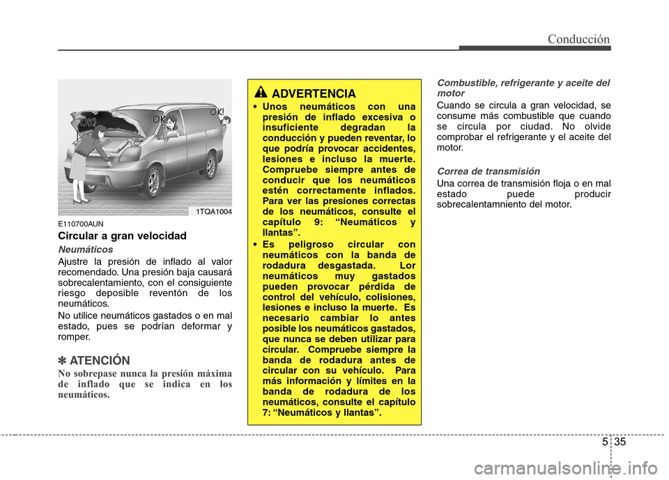 Hyundai H1 TQ 2015 Manual del propietario (in Spanish) 535
Conducción
E110700AUN
Circular a gran velocidad
Neumáticos
Ajustre la presión de inflado al valor
recomendado. Una presión baja causará
sobrecalentamiento, con el consiguiente
riesgo deposibl Hyundai H1 TQ 2015 Manual del propietario (in Spanish) 535
Conducción
E110700AUN
Circular a gran velocidad
Neumáticos
Ajustre la presión de inflado al valor
recomendado. Una presión baja causará
sobrecalentamiento, con el consiguiente
riesgo deposibl