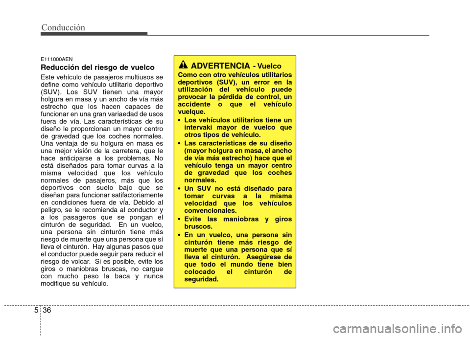 Hyundai H1 TQ 2015 Manual del propietario (in Spanish) Conducción
36 5
E111000AEN
Reducción del riesgo de vuelco
Este vehículo de pasajeros multiusos se
define como vehículo utilitario deportivo
(SUV). Los SUV tienen una mayor
holgura en masa y un anc Hyundai H1 TQ 2015 Manual del propietario (in Spanish) Conducción
36 5
E111000AEN
Reducción del riesgo de vuelco
Este vehículo de pasajeros multiusos se
define como vehículo utilitario deportivo
(SUV). Los SUV tienen una mayor
holgura en masa y un anc