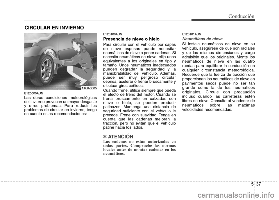 Hyundai H1 TQ 2015 Manual del propietario (in Spanish) 537
Conducción
E120000AUN
Las duras condiciones meteorológicas
del invierno provocan un mayor desgaste
y otros problemas. Para reducir los
problemas de circular en invierno, tenga
en cuenta estas re Hyundai H1 TQ 2015 Manual del propietario (in Spanish) 537
Conducción
E120000AUN
Las duras condiciones meteorológicas
del invierno provocan un mayor desgaste
y otros problemas. Para reducir los
problemas de circular en invierno, tenga
en cuenta estas re