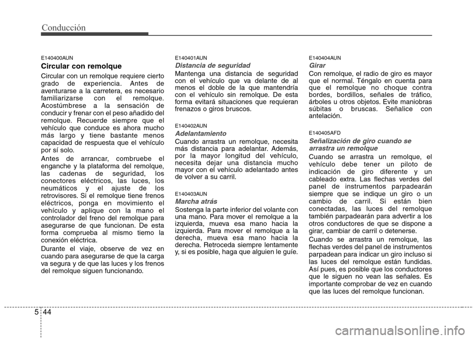 Hyundai H1 TQ 2015  Manual del propietario (in Spanish) Conducción
44 5
E140400AUN
Circular con remolque
Circular con un remolque requiere cierto
grado de experiencia. Antes de
aventurarse a la carretera, es necesario
familiarizarse con el remolque.
Acost