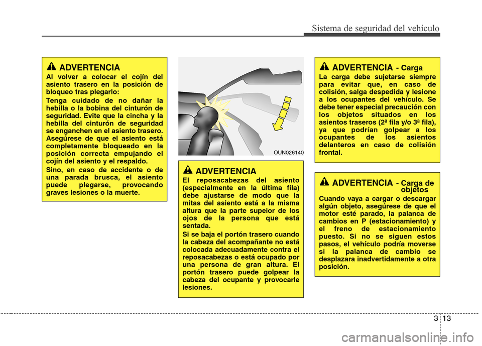 Hyundai H1 TQ 2015 Manual del propietario (in Spanish) 313
Sistema de seguridad del vehículo
ADVERTENCIA
El reposacabezas del asiento
(especialmente en la última fila)
debe ajustarse de modo que la
mitas del asiento está a la misma
altura que la parte Hyundai H1 TQ 2015 Manual del propietario (in Spanish) 313
Sistema de seguridad del vehículo
ADVERTENCIA
El reposacabezas del asiento
(especialmente en la última fila)
debe ajustarse de modo que la
mitas del asiento está a la misma
altura que la parte