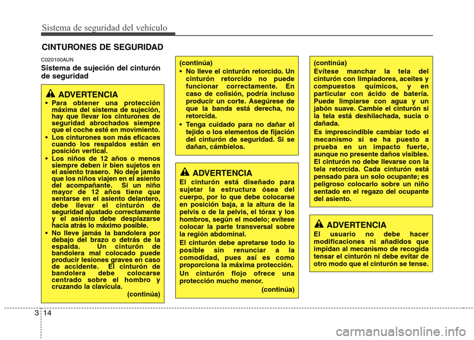 Hyundai H1 TQ 2015  Manual del propietario (in Spanish) Sistema de seguridad del vehículo
14 3
C020100AUN
Sistema de sujeción del cinturón
de seguridad
CINTURONES DE SEGURIDAD
ADVERTENCIA
 Para obtener una protección
máxima del sistema de sujeción,
h