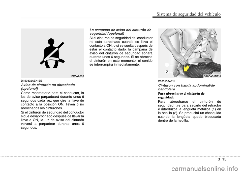 Hyundai H1 TQ 2015 Manual del propietario (in Spanish) 315
Sistema de seguridad del vehículo
D150302AEN-EE
Aviso de cinturón no abrochado
(opcional)
Como recordatorio para el conductor, la
luz de aviso parpadeará durante unos 6
segundos cada vez que gi Hyundai H1 TQ 2015 Manual del propietario (in Spanish) 315
Sistema de seguridad del vehículo
D150302AEN-EE
Aviso de cinturón no abrochado
(opcional)
Como recordatorio para el conductor, la
luz de aviso parpadeará durante unos 6
segundos cada vez que gi
