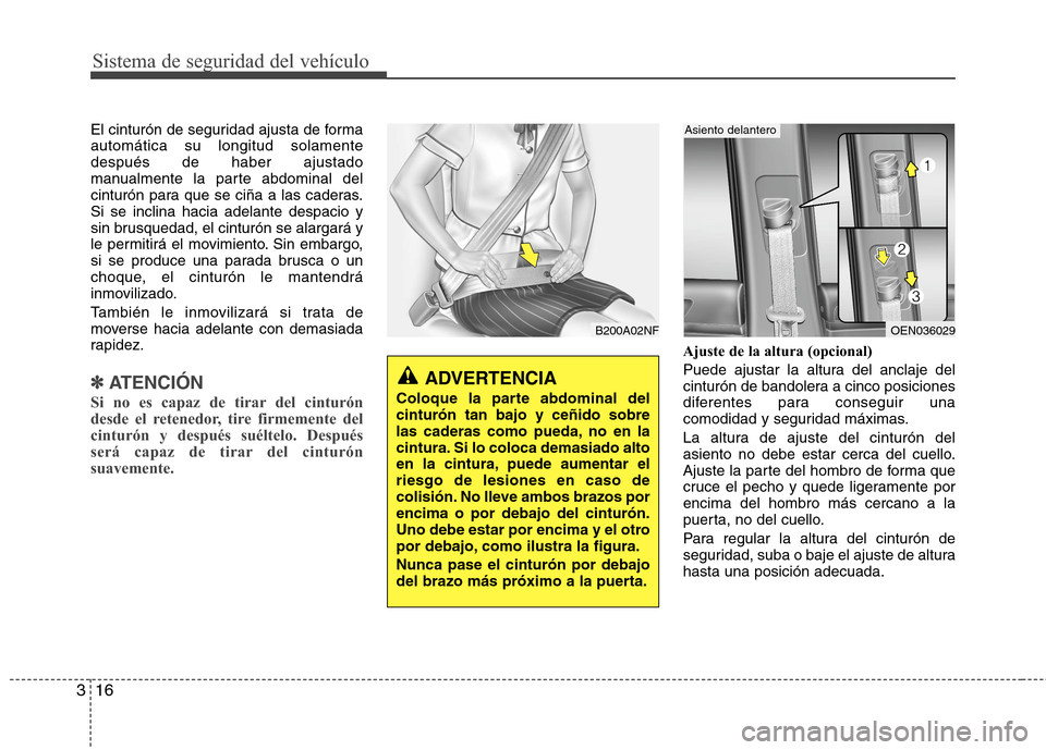 Hyundai H1 TQ 2015 Manual del propietario (in Spanish) Sistema de seguridad del vehículo
16 3
El cinturón de seguridad ajusta de forma
automática su longitud solamente
después de haber ajustado
manualmente la parte abdominal del
cinturón para que se Hyundai H1 TQ 2015 Manual del propietario (in Spanish) Sistema de seguridad del vehículo
16 3
El cinturón de seguridad ajusta de forma
automática su longitud solamente
después de haber ajustado
manualmente la parte abdominal del
cinturón para que se