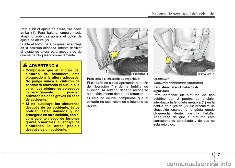 Hyundai H1 TQ 2015 Manual del propietario (in Spanish) 317
Sistema de seguridad del vehículo
Para subir el ajuste de altura, tire hacia
arriba (1). Para bajarlo, empuje hacia
abajo (3) mientras aprieta el botón de
ajuste de altura (2).
Suelte el botón Hyundai H1 TQ 2015 Manual del propietario (in Spanish) 317
Sistema de seguridad del vehículo
Para subir el ajuste de altura, tire hacia
arriba (1). Para bajarlo, empuje hacia
abajo (3) mientras aprieta el botón de
ajuste de altura (2).
Suelte el botón