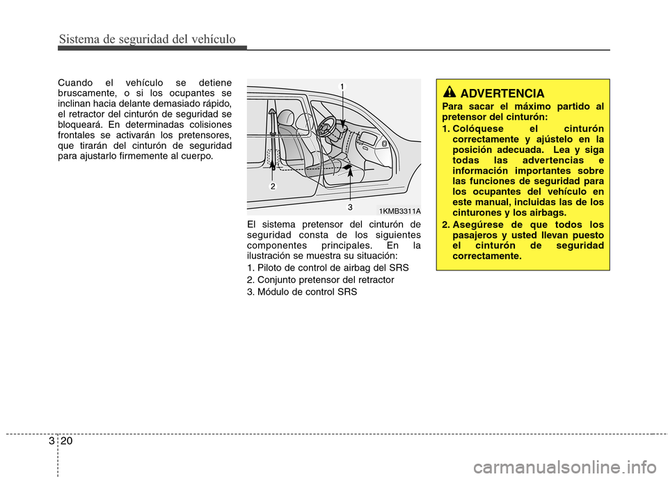 Hyundai H1 TQ 2015  Manual del propietario (in Spanish) Sistema de seguridad del vehículo
20 3
Cuando el vehículo se detiene
bruscamente, o si los ocupantes se
inclinan hacia delante demasiado rápido,
el retractor del cinturón de seguridad se
bloquear�