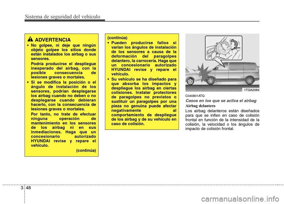 Hyundai H1 TQ 2015 Manual del propietario (in Spanish) Sistema de seguridad del vehículo
48 3
C040801ATQ
Casos en los que se activa el airbag
Airbag delantero
Los airbag delanteros están diseñados
para que se inflen en caso de colisión
frontal en func Hyundai H1 TQ 2015 Manual del propietario (in Spanish) Sistema de seguridad del vehículo
48 3
C040801ATQ
Casos en los que se activa el airbag
Airbag delantero
Los airbag delanteros están diseñados
para que se inflen en caso de colisión
frontal en func
