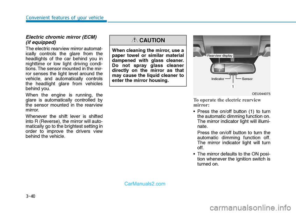 Hyundai H350 2016 Owners Manual 3-40
Electric chromic mirror (ECM) (if equipped)
The electric rearview mirror automat- ically controls the glare from the
headlights of the car behind you in
nighttime or low light driving condi-
tion Hyundai H350 2016 Owners Manual 3-40
Electric chromic mirror (ECM) (if equipped)
The electric rearview mirror automat- ically controls the glare from the
headlights of the car behind you in
nighttime or low light driving condi-
tion