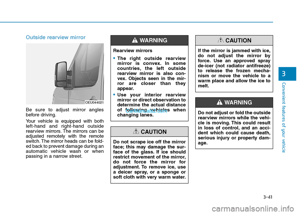 Hyundai H350 2016  Owners Manual 3-41
Convenient features of your vehicle
3
Outside rearview mirror  
Be sure to adjust mirror angles 
before driving. 
Your vehicle is equipped with both 
left-hand and right-hand outside
rearview mir