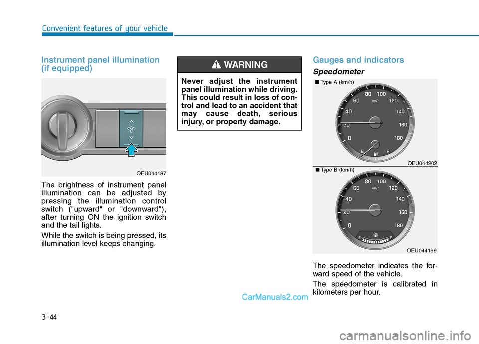 Hyundai H350 2016  Owners Manual 3-44
Convenient features of your vehicle
Instrument panel illumination  (if equipped)
The brightness of instrument panel 
illumination can be adjusted bypressing the illumination control
switch ("upwa