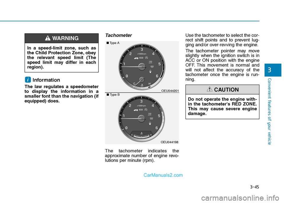 Hyundai H350 2016  Owners Manual 3-45
Convenient features of your vehicle
3
Information 
The law regulates a speedometer 
to display the information in a
smaller font than the navigation (ifequipped) does.
Tachometer
The tachometer i